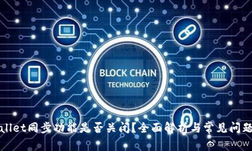 TPWallet同步功能是否关闭？全面解析与常见问题解答