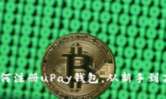 详细指南：如何注册uPay钱包，从新手到高手的全