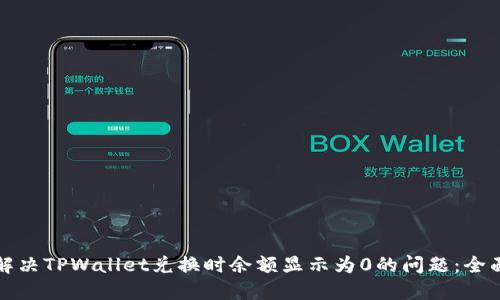 如何解决TPWallet兑换时余额显示为0的问题：全面指南